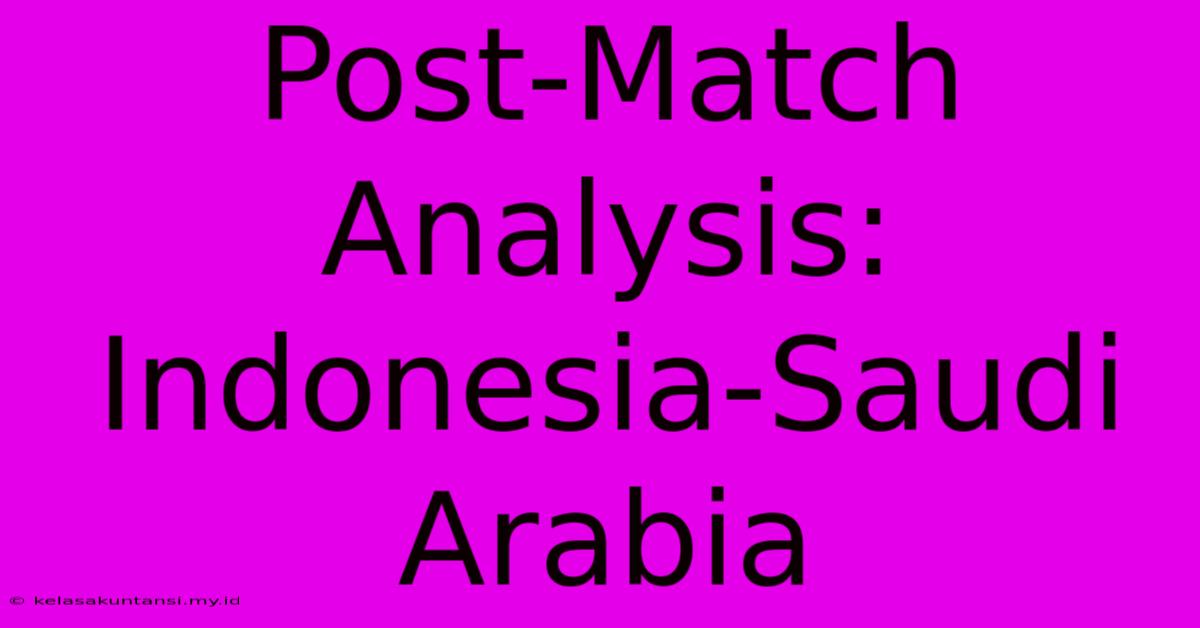 Post-Match Analysis: Indonesia-Saudi Arabia