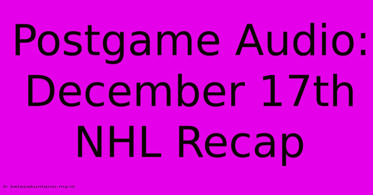 Postgame Audio: December 17th NHL Recap