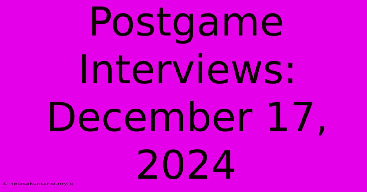 Postgame Interviews: December 17, 2024