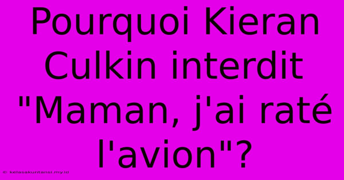 Pourquoi Kieran Culkin Interdit 