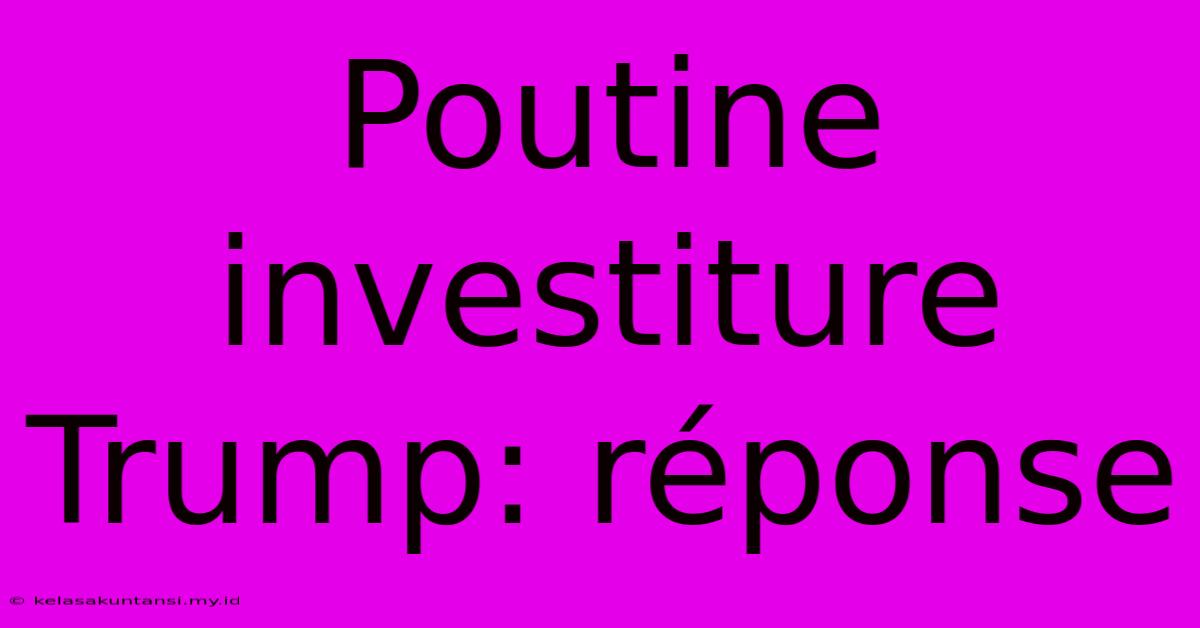 Poutine Investiture Trump: Réponse