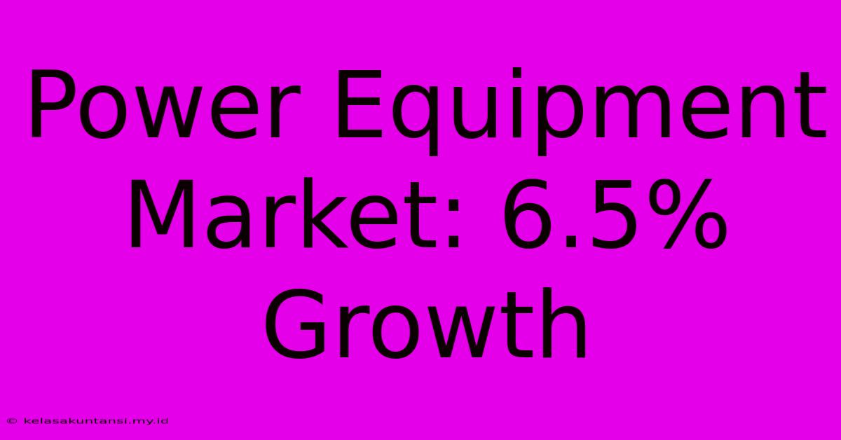 Power Equipment Market: 6.5% Growth