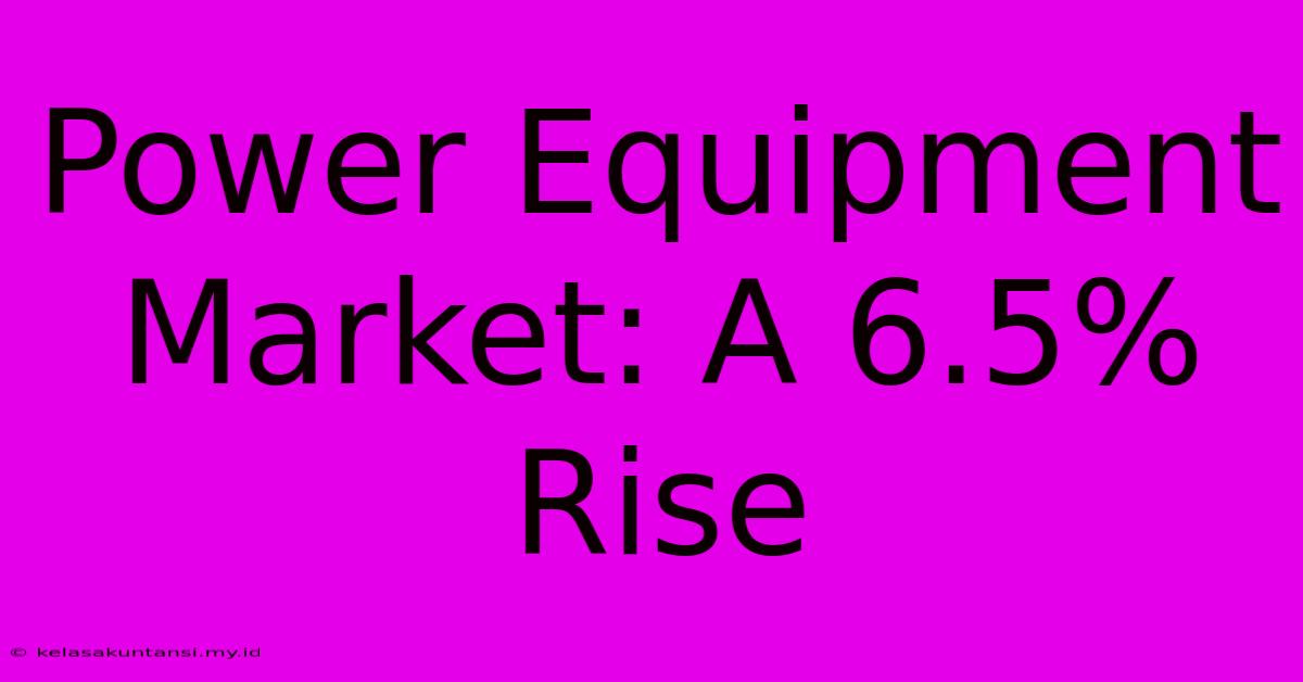 Power Equipment Market: A 6.5% Rise