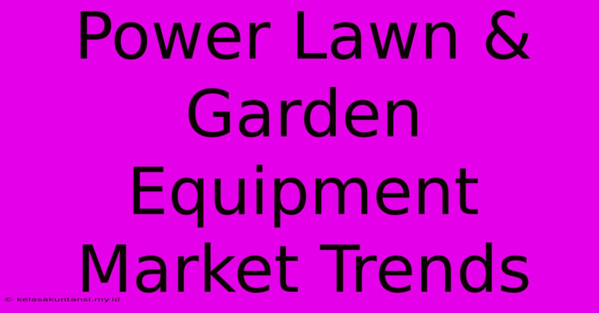 Power Lawn & Garden Equipment Market Trends