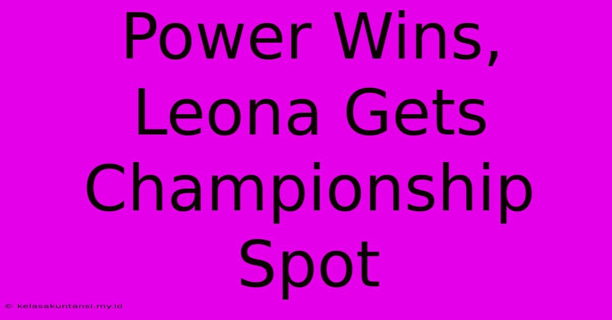 Power Wins, Leona Gets Championship Spot