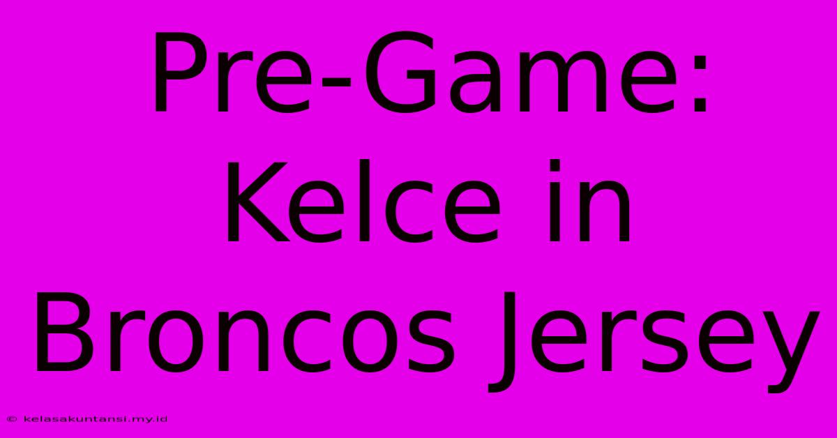 Pre-Game: Kelce In Broncos Jersey