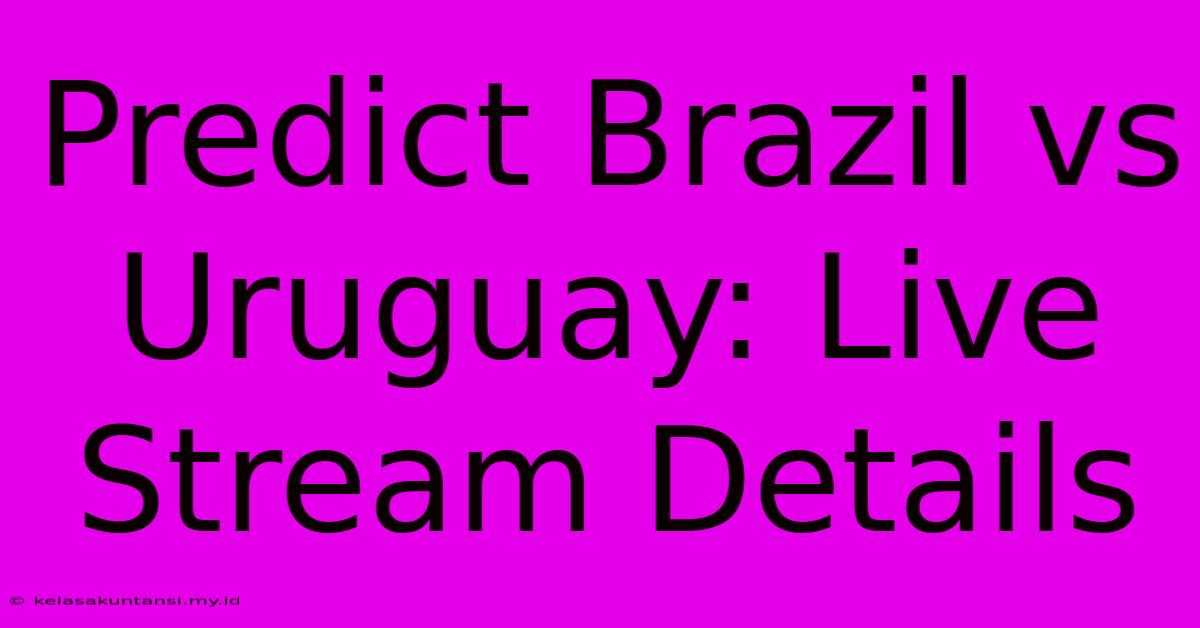 Predict Brazil Vs Uruguay: Live Stream Details