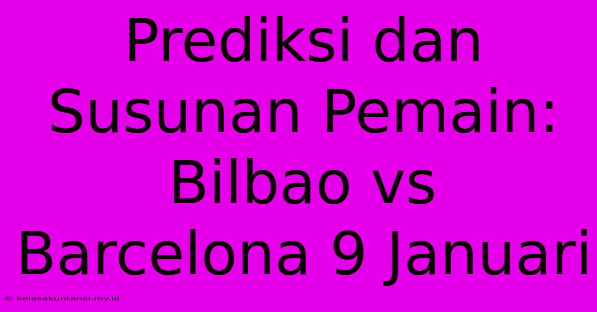 Prediksi Dan Susunan Pemain: Bilbao Vs Barcelona 9 Januari