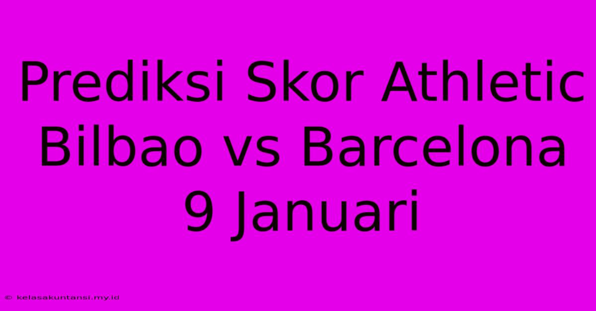 Prediksi Skor Athletic Bilbao Vs Barcelona 9 Januari