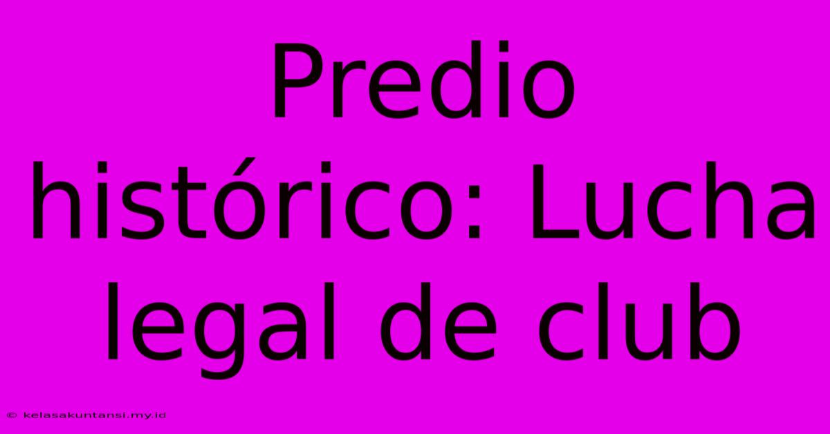 Predio Histórico: Lucha Legal De Club