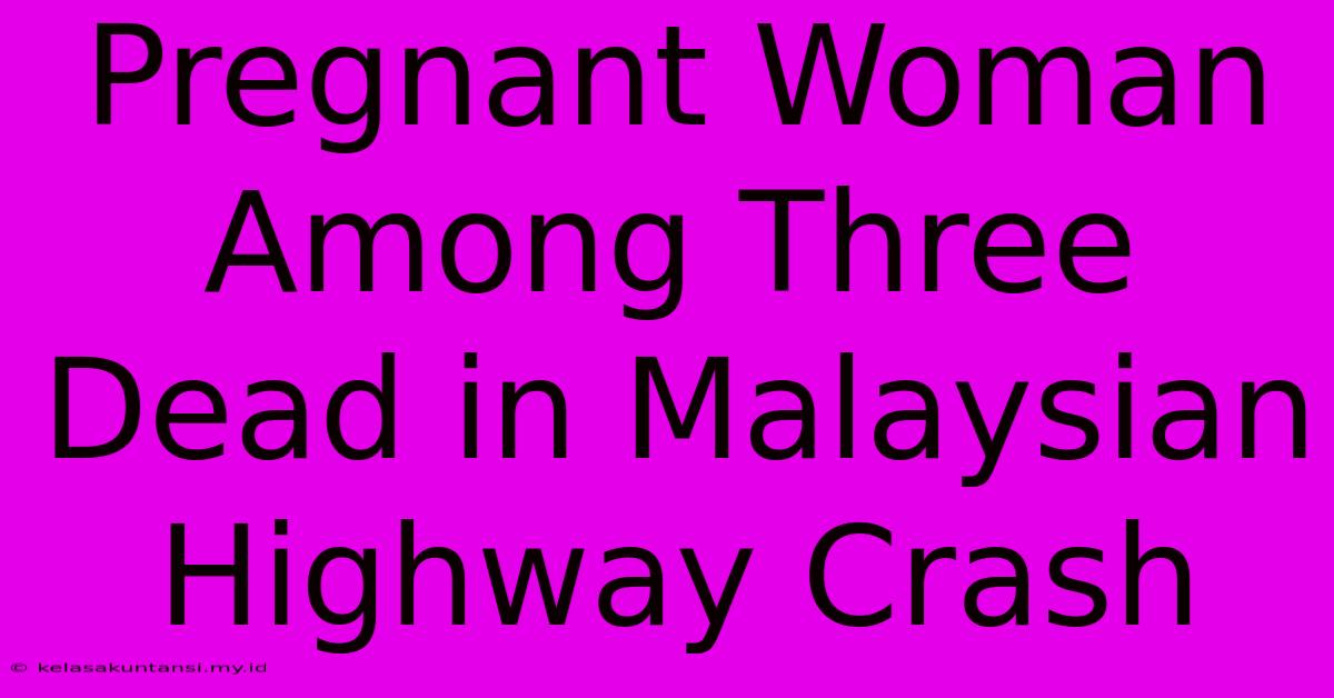 Pregnant Woman Among Three Dead In Malaysian Highway Crash