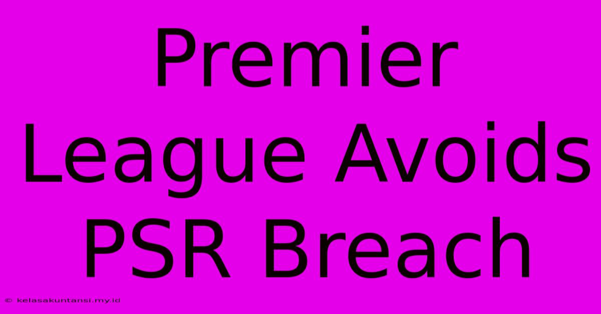 Premier League Avoids PSR Breach