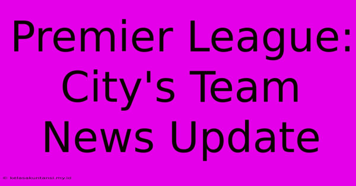 Premier League: City's Team News Update