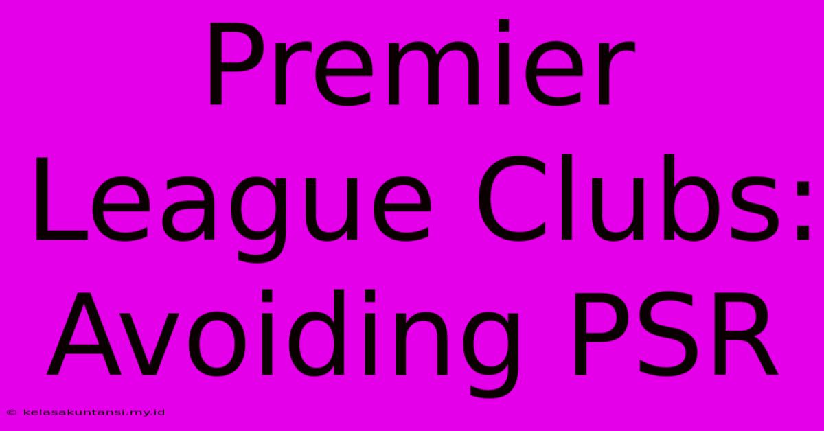 Premier League Clubs: Avoiding PSR