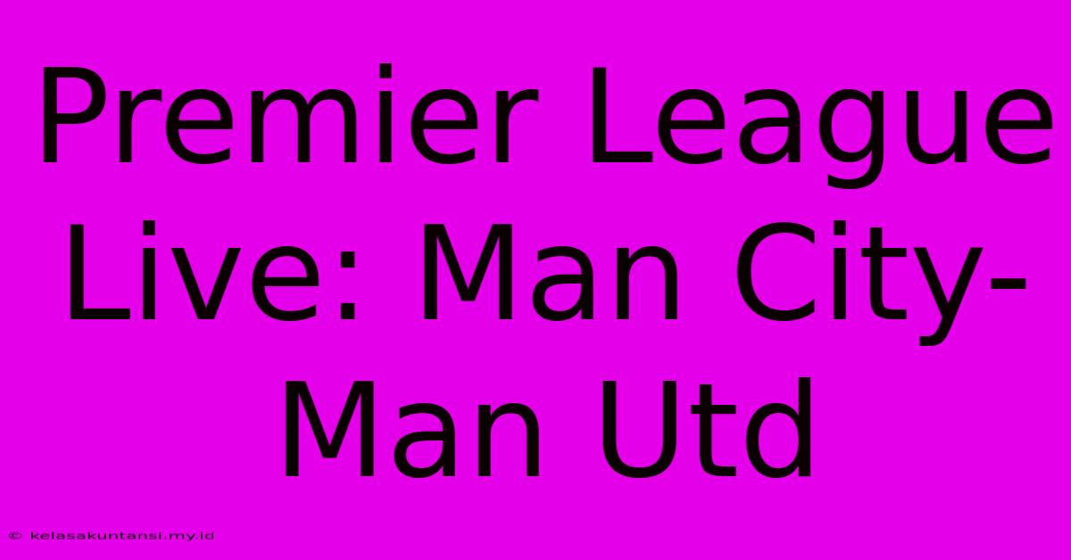 Premier League Live: Man City-Man Utd