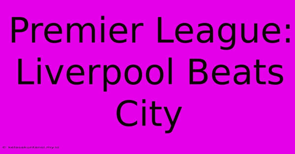 Premier League: Liverpool Beats City