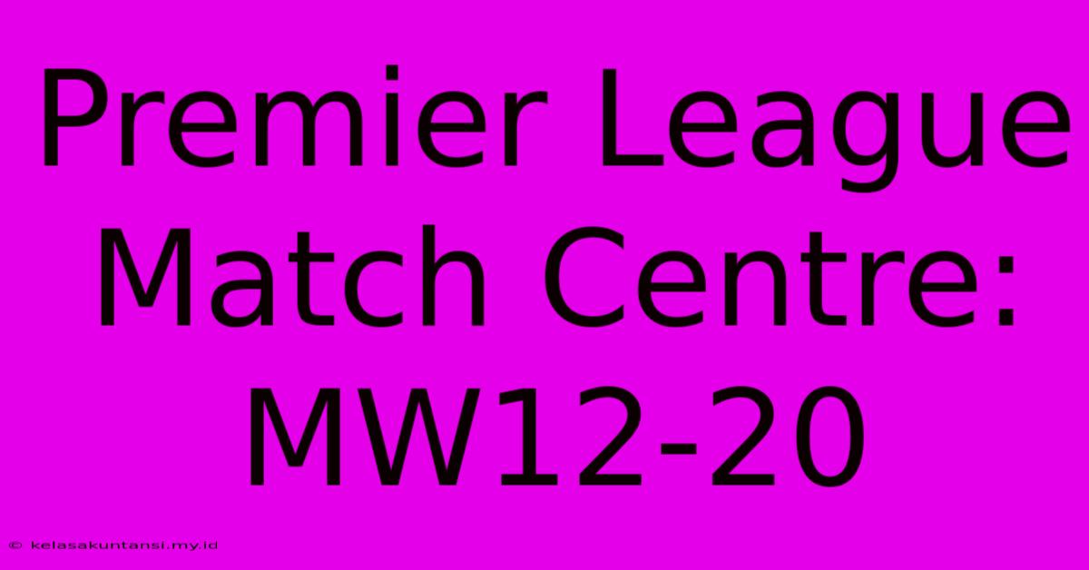 Premier League Match Centre: MW12-20