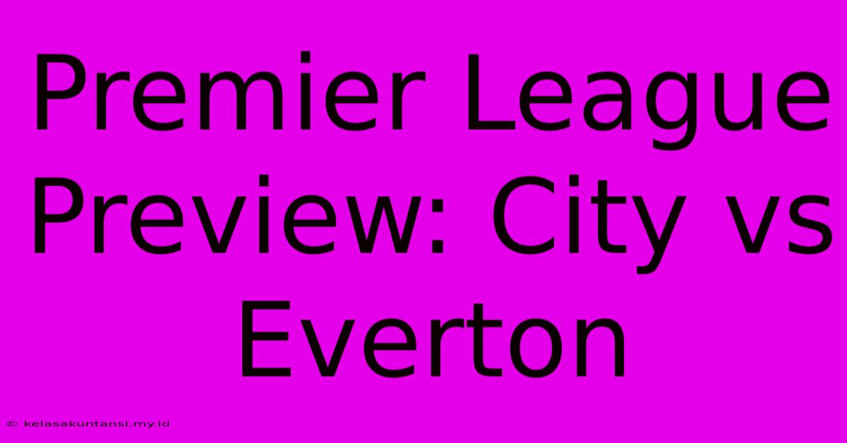 Premier League Preview: City Vs Everton