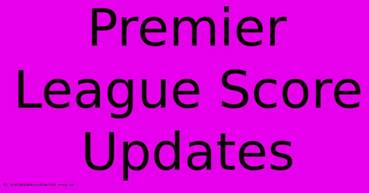 Premier League Score Updates