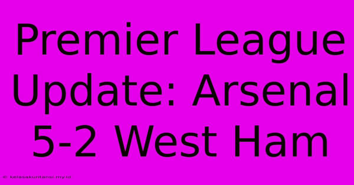 Premier League Update: Arsenal 5-2 West Ham