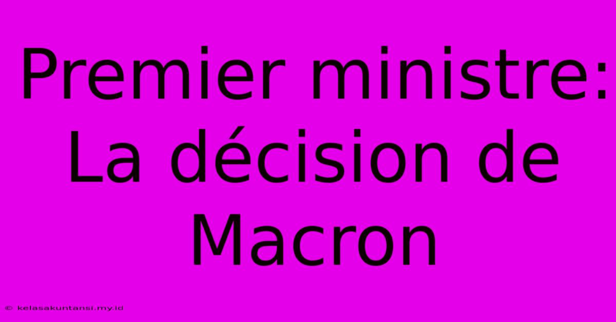 Premier Ministre: La Décision De Macron