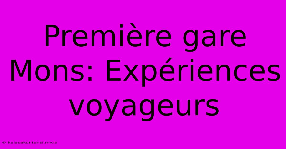 Première Gare Mons: Expériences Voyageurs