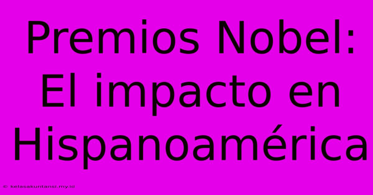 Premios Nobel: El Impacto En Hispanoamérica