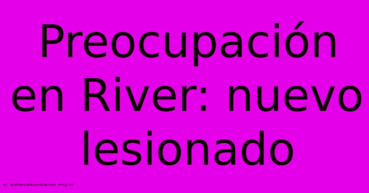 Preocupación En River: Nuevo Lesionado