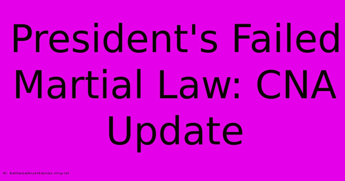 President's Failed Martial Law: CNA Update