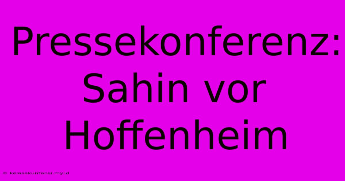 Pressekonferenz: Sahin Vor Hoffenheim