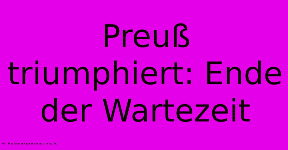 Preuß Triumphiert: Ende Der Wartezeit