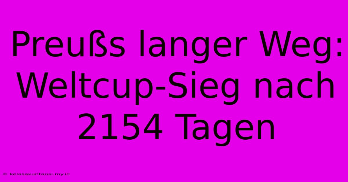 Preußs Langer Weg: Weltcup-Sieg Nach 2154 Tagen