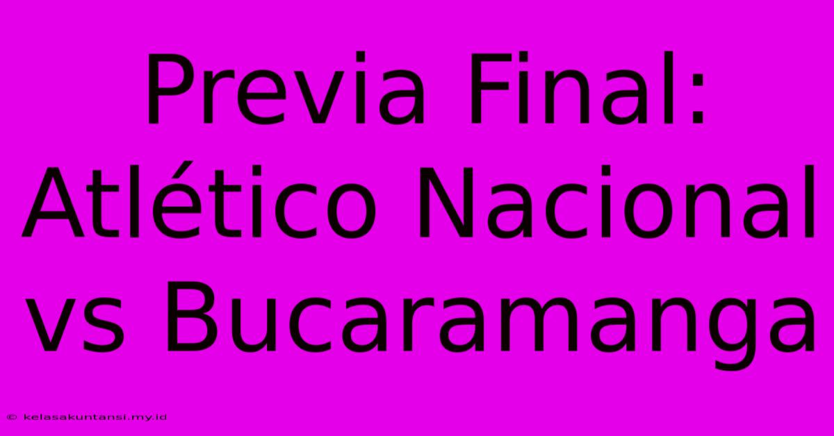 Previa Final: Atlético Nacional Vs Bucaramanga