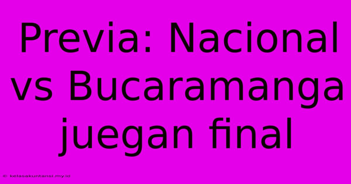 Previa: Nacional Vs Bucaramanga Juegan Final