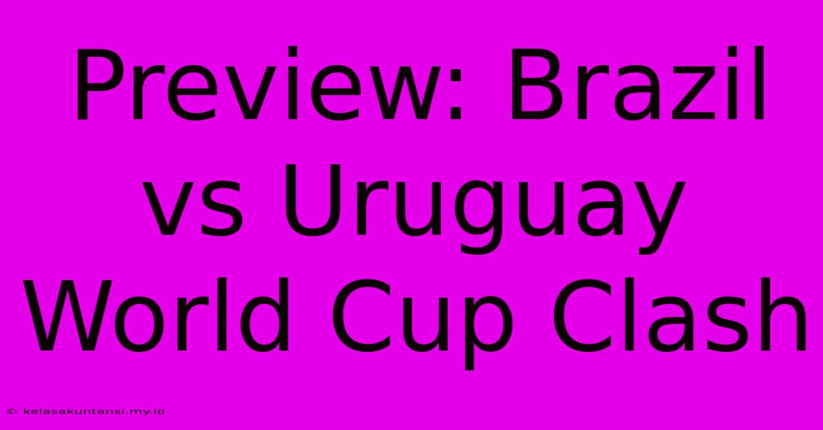 Preview: Brazil Vs Uruguay World Cup Clash