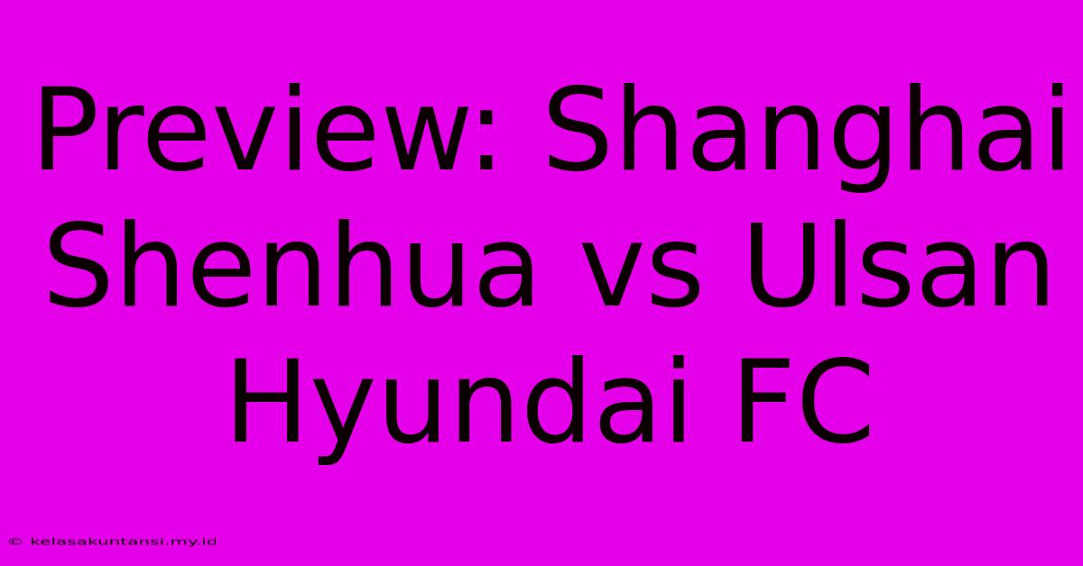 Preview: Shanghai Shenhua Vs Ulsan Hyundai FC