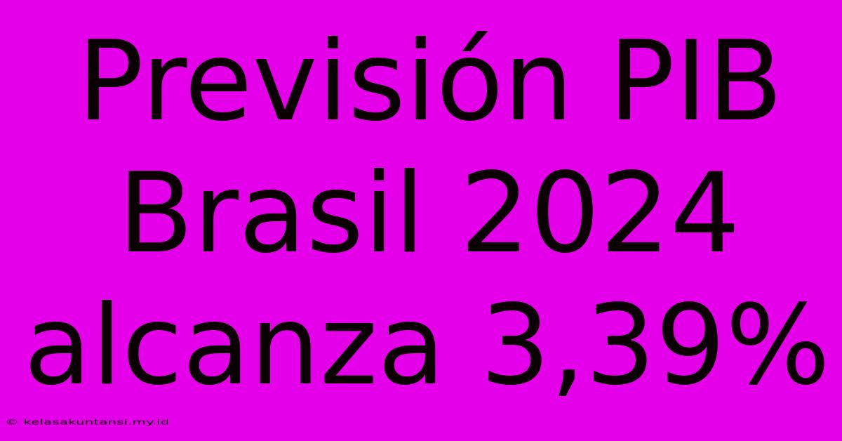 Previsión PIB Brasil 2024 Alcanza 3,39%