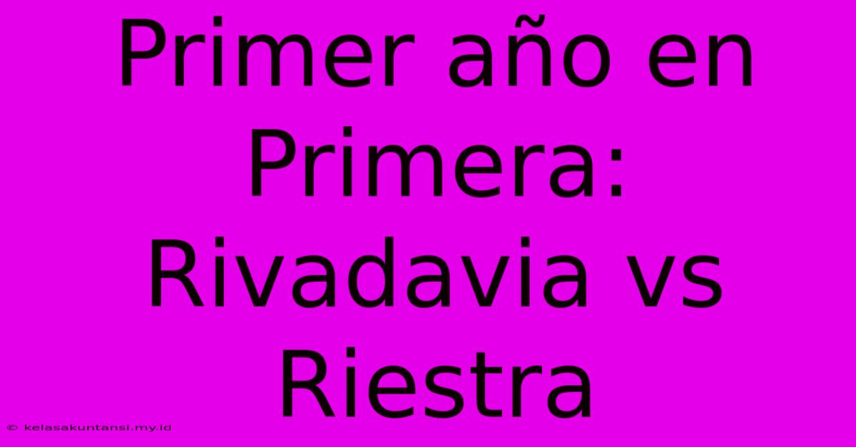 Primer Año En Primera: Rivadavia Vs Riestra