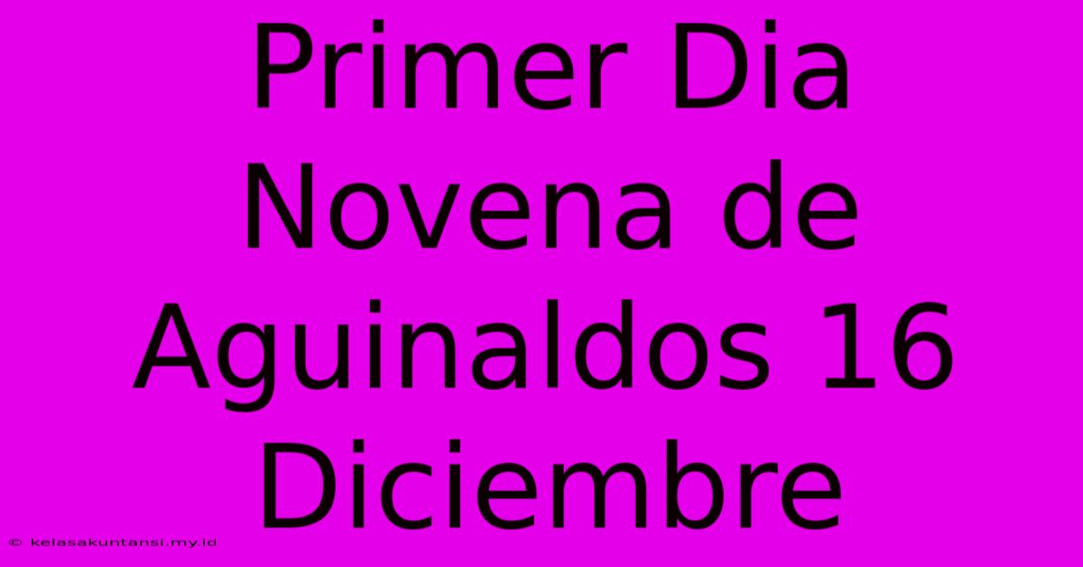 Primer Dia Novena De Aguinaldos 16 Diciembre