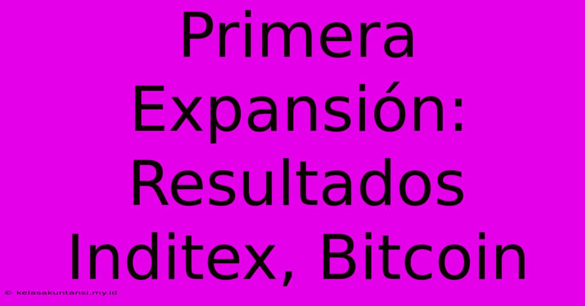 Primera Expansión: Resultados Inditex, Bitcoin