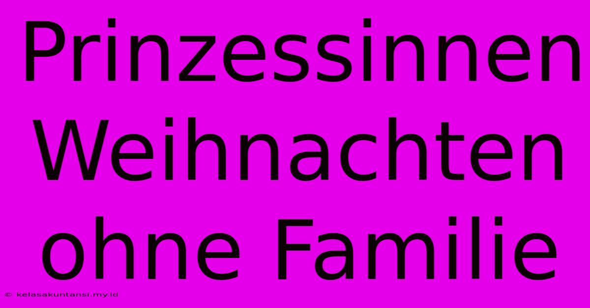 Prinzessinnen Weihnachten Ohne Familie