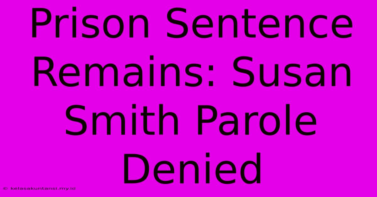 Prison Sentence Remains: Susan Smith Parole Denied