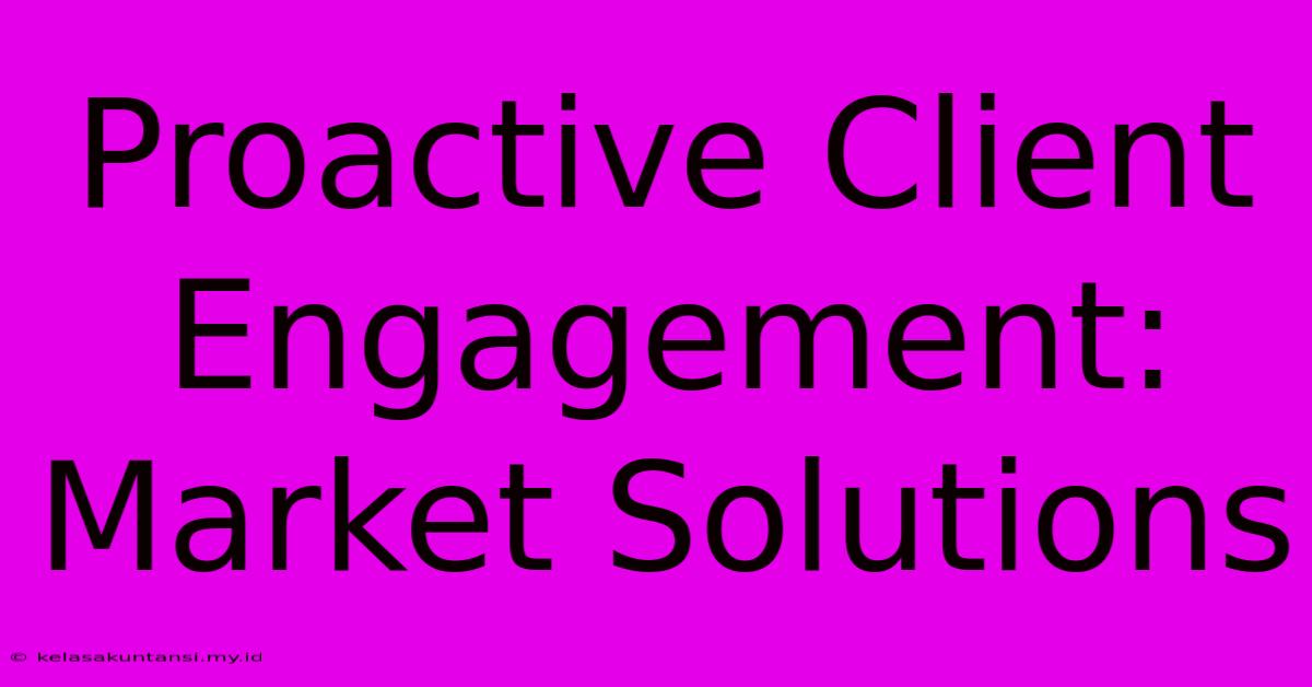 Proactive Client Engagement: Market Solutions