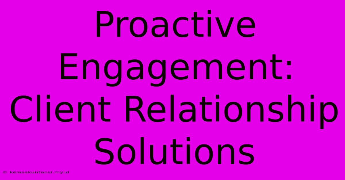 Proactive Engagement: Client Relationship Solutions