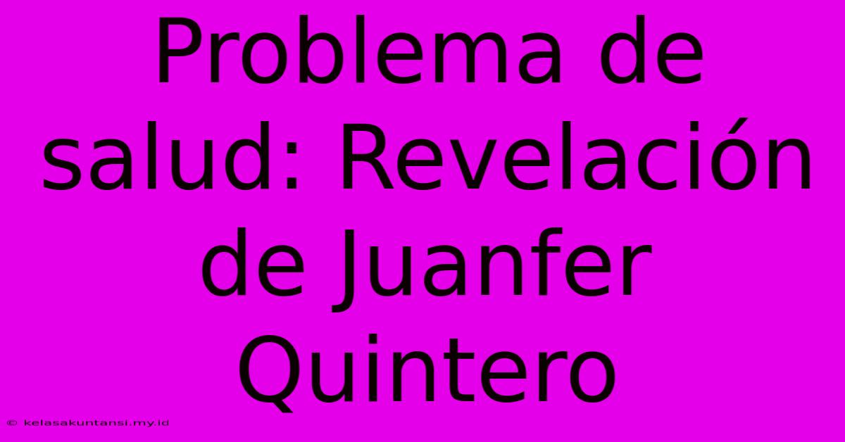 Problema De Salud: Revelación De Juanfer Quintero