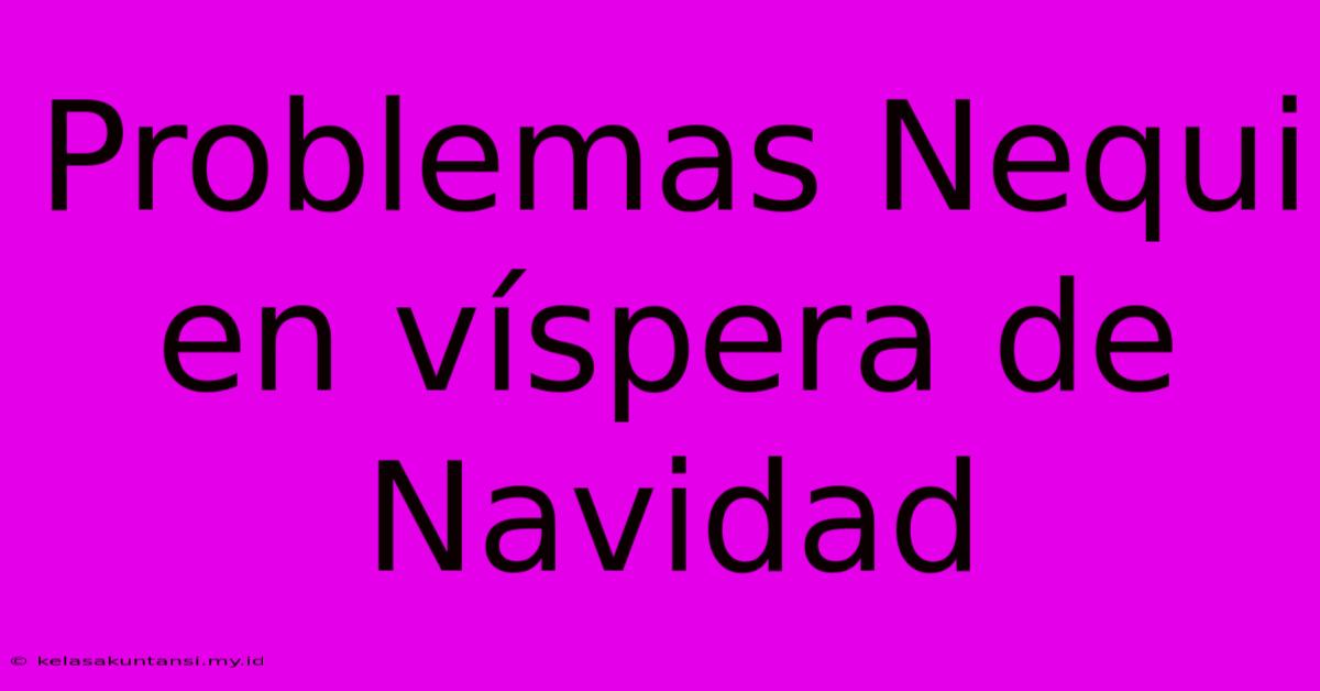 Problemas Nequi En Víspera De Navidad