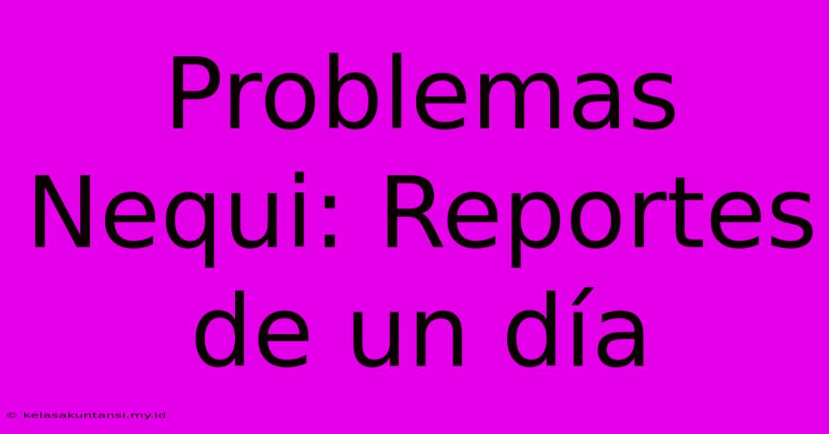 Problemas Nequi: Reportes De Un Día