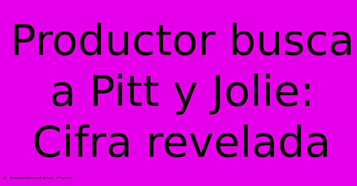 Productor Busca A Pitt Y Jolie:  Cifra Revelada