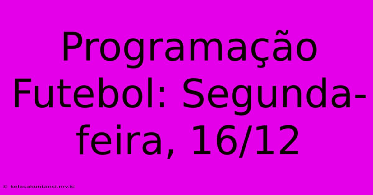 Programação Futebol: Segunda-feira, 16/12