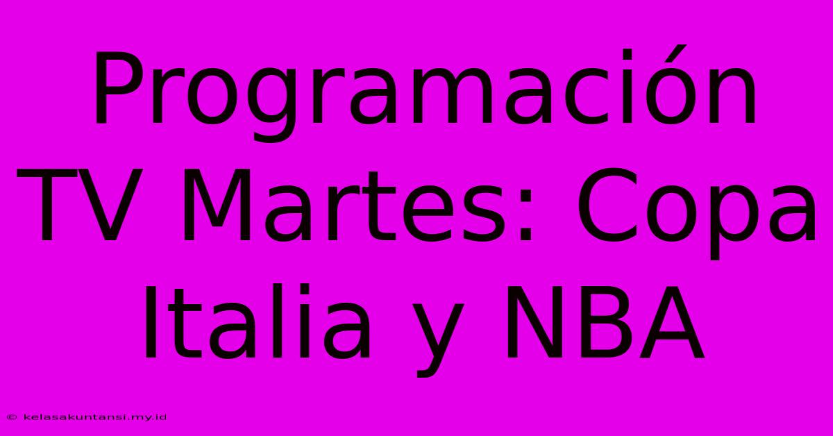 Programación TV Martes: Copa Italia Y NBA